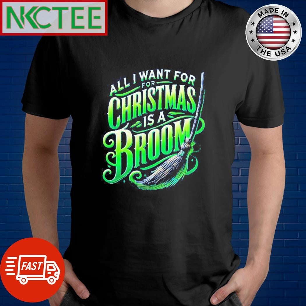 All I want for for Christmas is a Broom shirt Unisex T-shirt, Sweatshirt, Hoodie, Long Sleeve Tee - T-Shirt, Sweatshirt, Hoodie