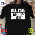 All Yall Btches Are Klan Shirt Unisex T-shirt, Sweatshirt, Hoodie, Long Sleeve Tee - T-Shirt, Sweatshirt, Hoodie