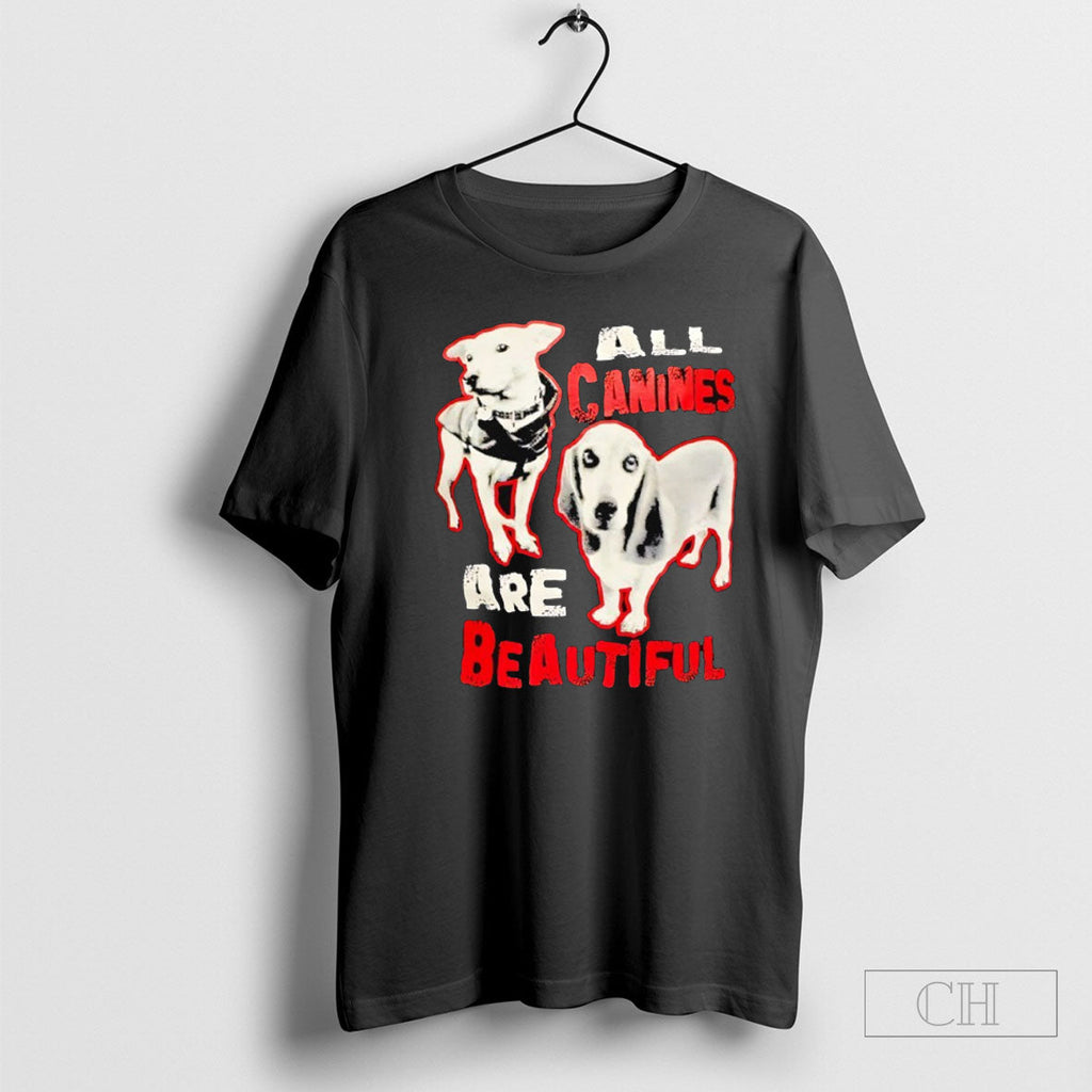 All Canines Are Beautiful Dog Unisex T-shirt, Sweatshirt, Hoodie, Long Sleeve Tee - T-Shirt, Sweatshirt, Hoodie