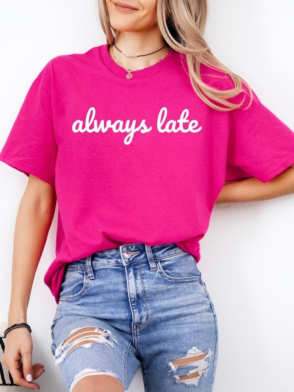 Always Late Pink T-Shirts, Hoodie, Sweatshirt - T-Shirt, Sweatshirt, Hoodie