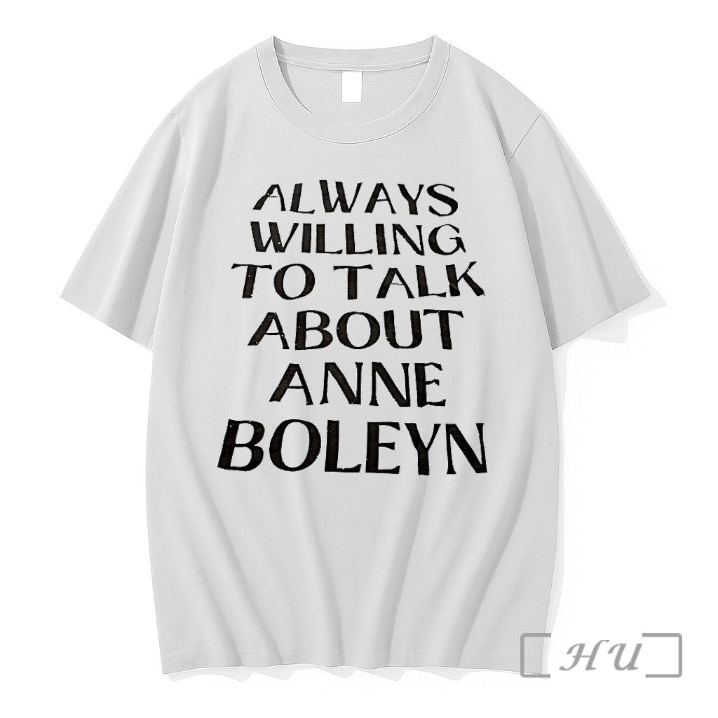 Always Willing To Talk About Anne Boleyn Tshirts Sweater Hoodie Jpg Unisex T-shirt, Sweatshirt, Hoodie, Long Sleeve Tee - T-Shirt, Sweatshirt, Hoodie