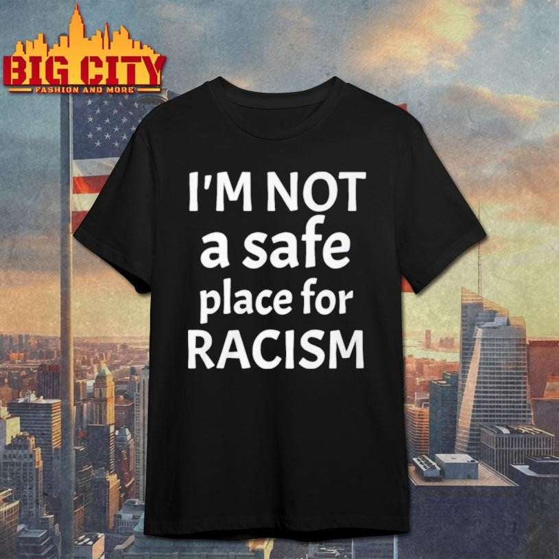 American AF Im Not A Safe Place For Racism Shirt Unisex T-shirt, Sweatshirt, Hoodie, Long Sleeve Tee - T-Shirt, Sweatshirt, Hoodie