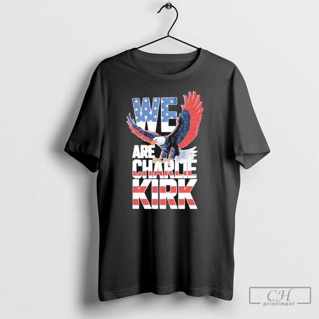 American Patriot We Are Charlie Kirk Unisex T-shirt, Sweatshirt, Hoodie, Long Sleeve Tee - T-Shirt, Sweatshirt, Hoodie
