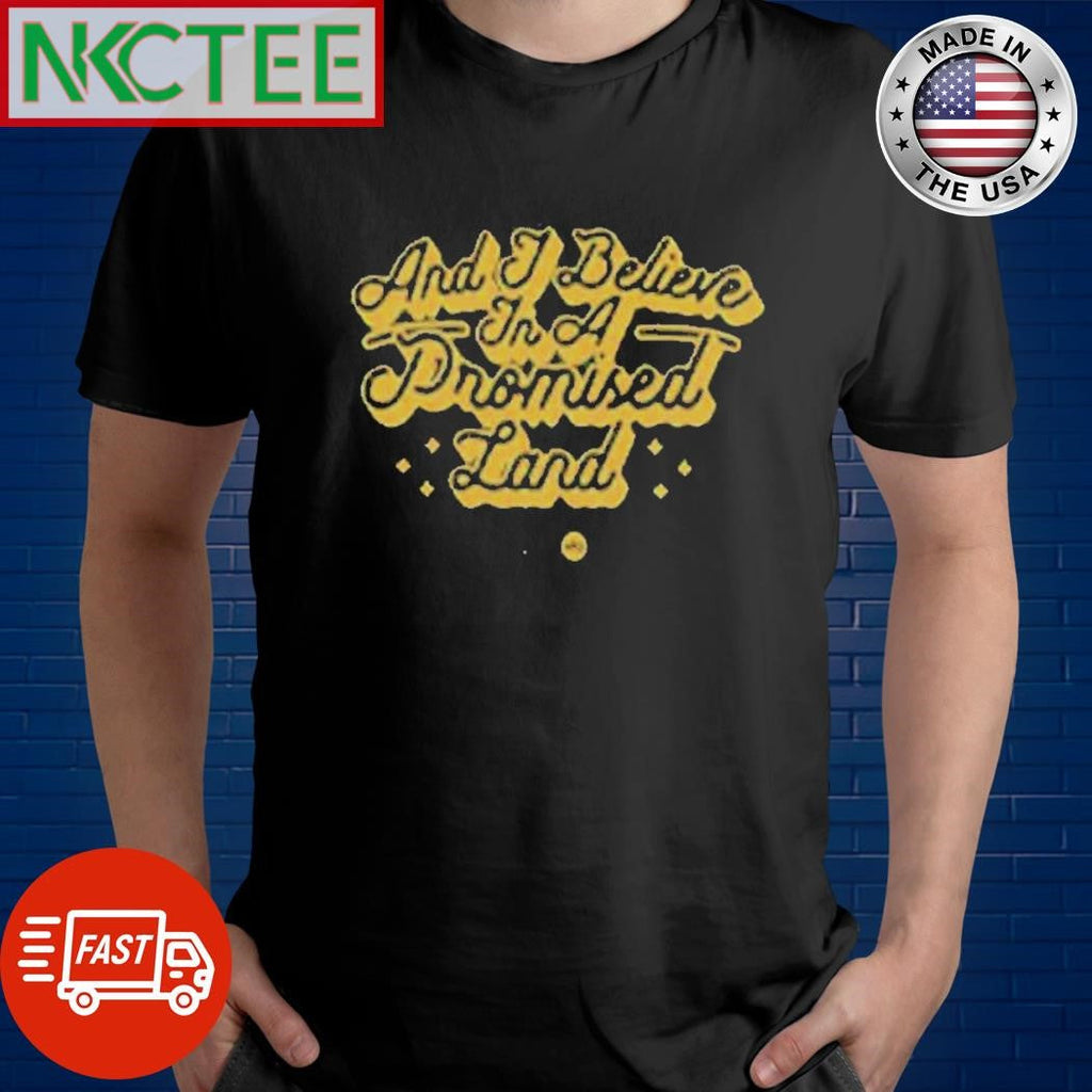 And I Believe In A Promised Land Shirt Unisex T-shirt, Sweatshirt, Hoodie, Long Sleeve Tee - T-Shirt, Sweatshirt, Hoodie