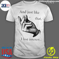 And Just Like That I Lost Interest Shirt Unisex T-shirt, Sweatshirt, Hoodie, Long Sleeve Tee - T-Shirt, Sweatshirt, Hoodie