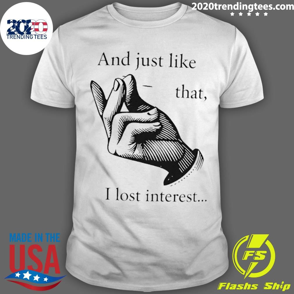 And Just Like That I Lost Interest Shirt Unisex T-shirt, Sweatshirt, Hoodie, Long Sleeve Tee - T-Shirt, Sweatshirt, Hoodie