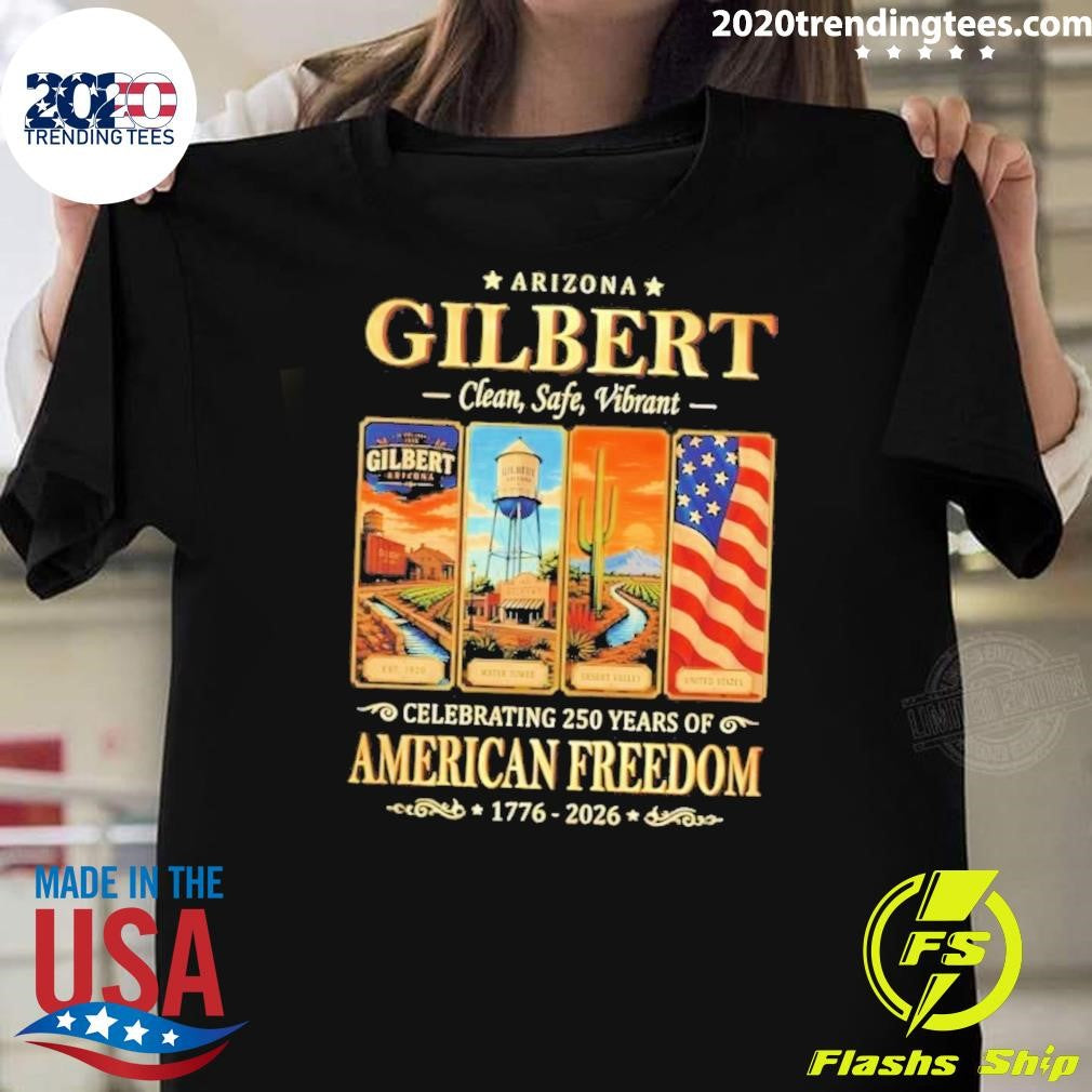 Arizona Gilbert Clean Safe Vibrant Celebrating 250 Years of American Freedom 1776-2026 Tee Shirt - T-Shirt, Sweatshirt, Hoodie