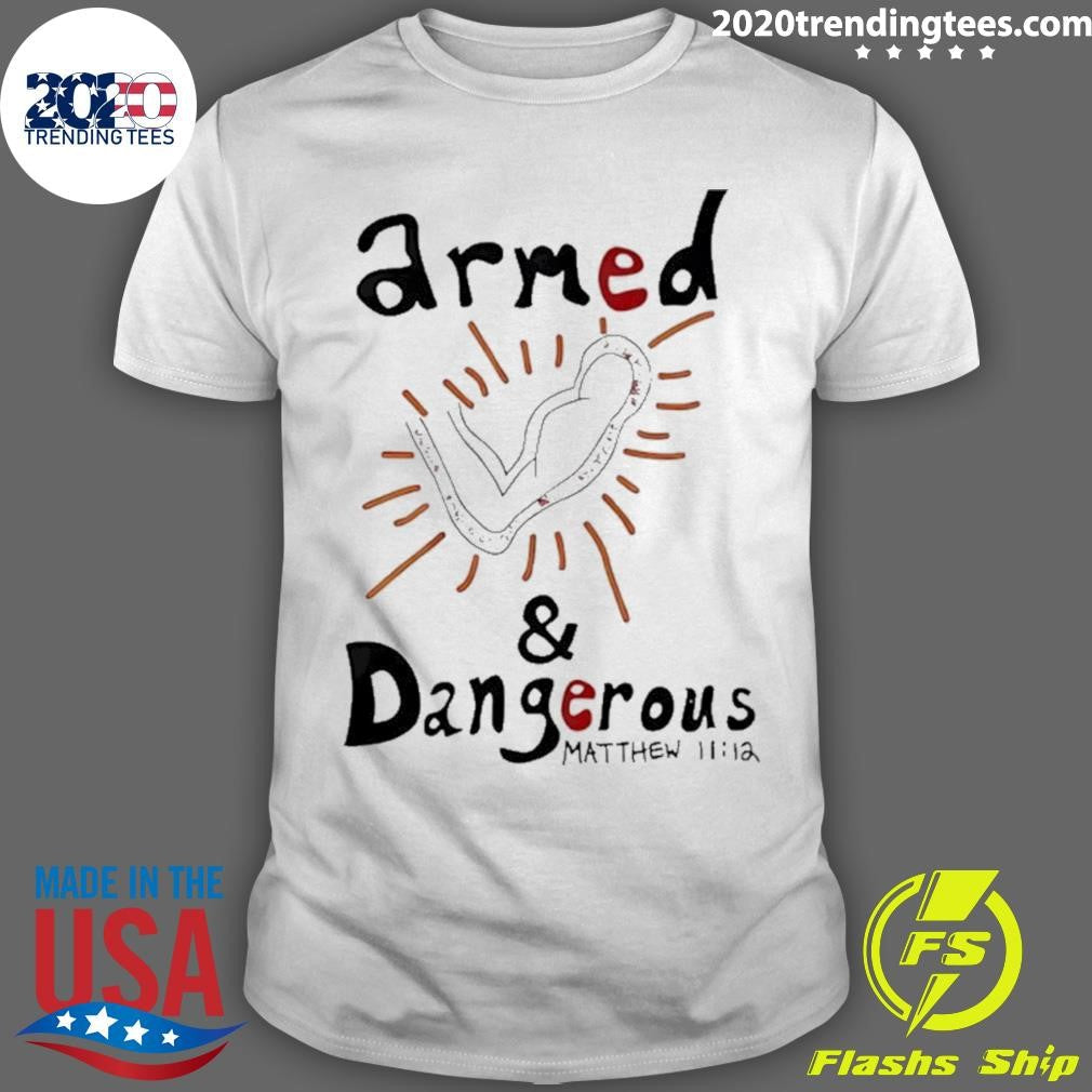 Armed And Dangerous Matthew 11 12 Shirt Unisex T-shirt, Sweatshirt, Hoodie, Long Sleeve Tee - T-Shirt, Sweatshirt, Hoodie
