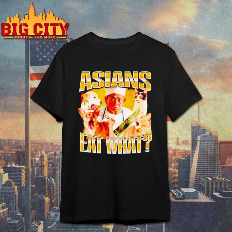 Asians Eat What shirt Unisex T-shirt, Sweatshirt, Hoodie, Long Sleeve Tee - T-Shirt, Sweatshirt, Hoodie