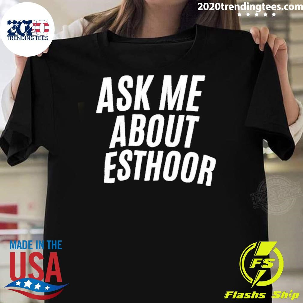 Ask Me About Esthoor Shirt Unisex T-shirt, Sweatshirt, Hoodie, Long Sleeve Tee - T-Shirt, Sweatshirt, Hoodie