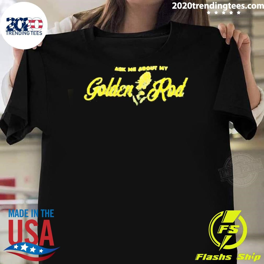 Ask Me About My Goldenrod Shirt Unisex T-shirt, Sweatshirt, Hoodie, Long Sleeve Tee - T-Shirt, Sweatshirt, Hoodie