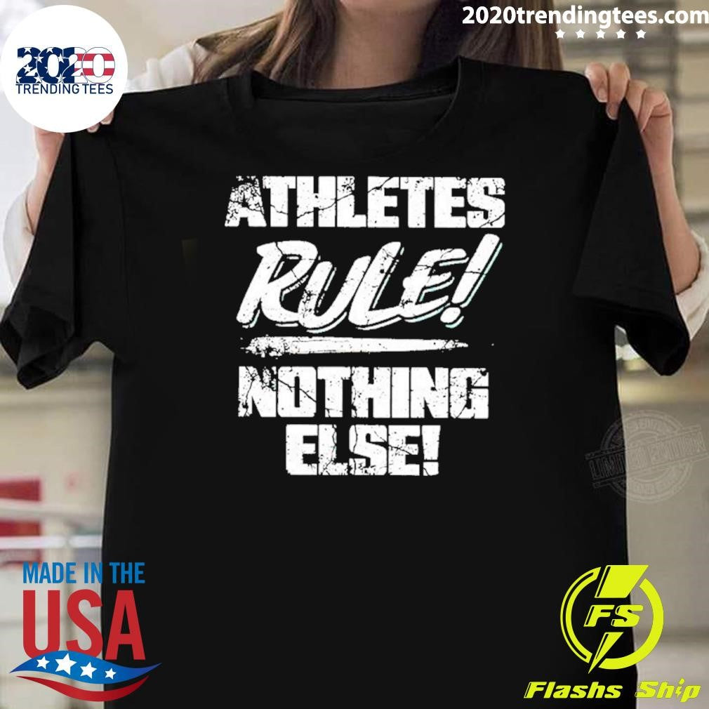 Athletes Rule Nothing Else Shirt Unisex T-shirt, Sweatshirt, Hoodie, Long Sleeve Tee - T-Shirt, Sweatshirt, Hoodie