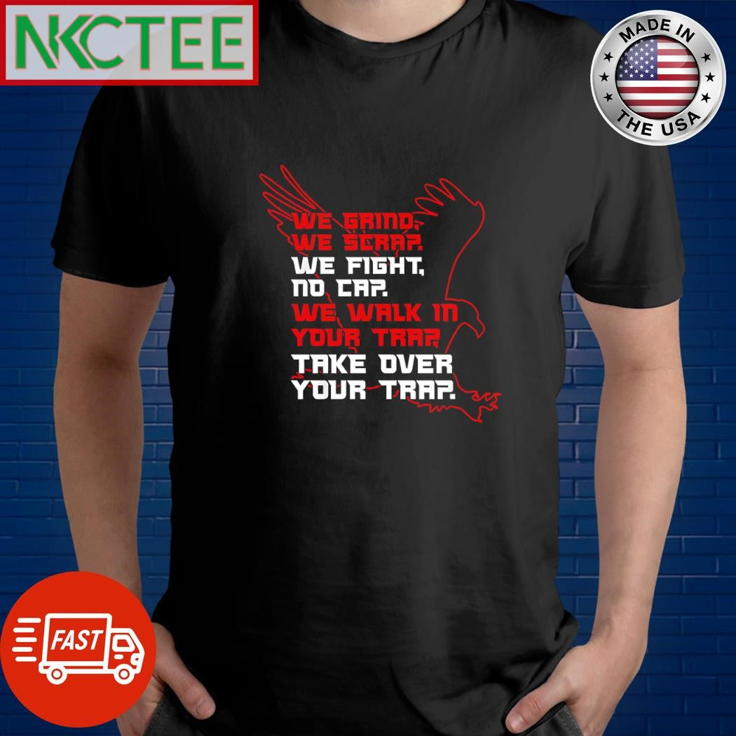 Atlanta Football we grino we scrap we fight no cap we walk in you tap Take Over Your Trap eagle shirt - T-Shirt, Sweatshirt, Hoodie