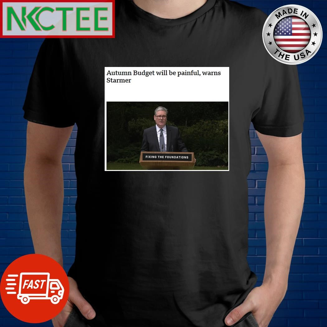Autumn Budget will be painful, warns Starmer Keir Starmer shirt Unisex T-shirt, Sweatshirt, Hoodie, Long Sleeve Tee - T-Shirt, Sweatshirt, Hoodie