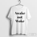 Awake Not Woke Shirt Sweater Unisex T-shirt, Sweatshirt, Hoodie, Long Sleeve Tee - T-Shirt, Sweatshirt, Hoodie