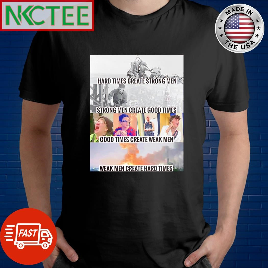 Awesome Hard times create strong men Strong men create good times Good times create weak men Weak men create hard times shirt - T-Shirt, Sweatshirt, Hoodie