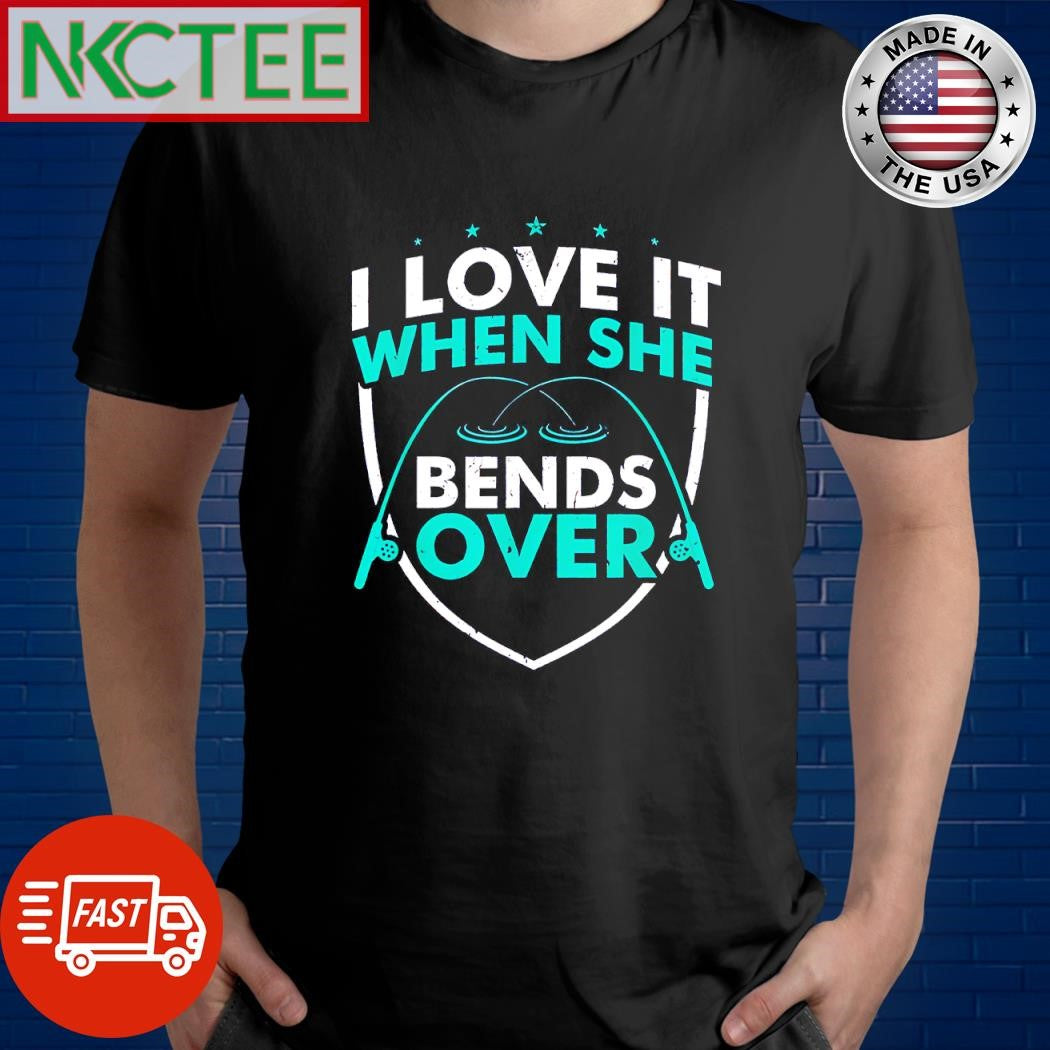 Awesome I love it when she bends over fishing shirt Unisex T-shirt, Sweatshirt, Hoodie, Long Sleeve Tee - T-Shirt, Sweatshirt, Hoodie