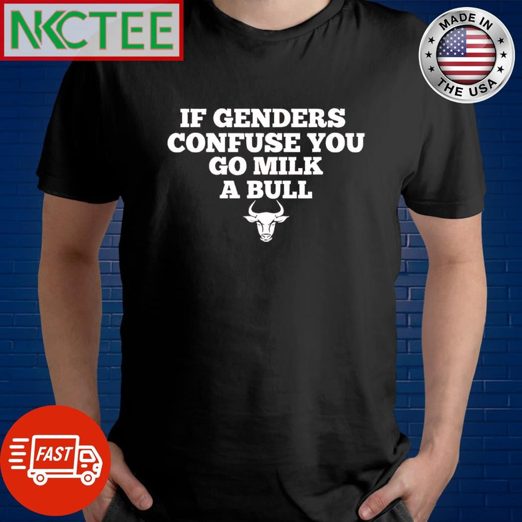 Awesome If genders confuse you go milk a bull shirt Unisex T-shirt, Sweatshirt, Hoodie, Long Sleeve Tee - T-Shirt, Sweatshirt, Hoodie
