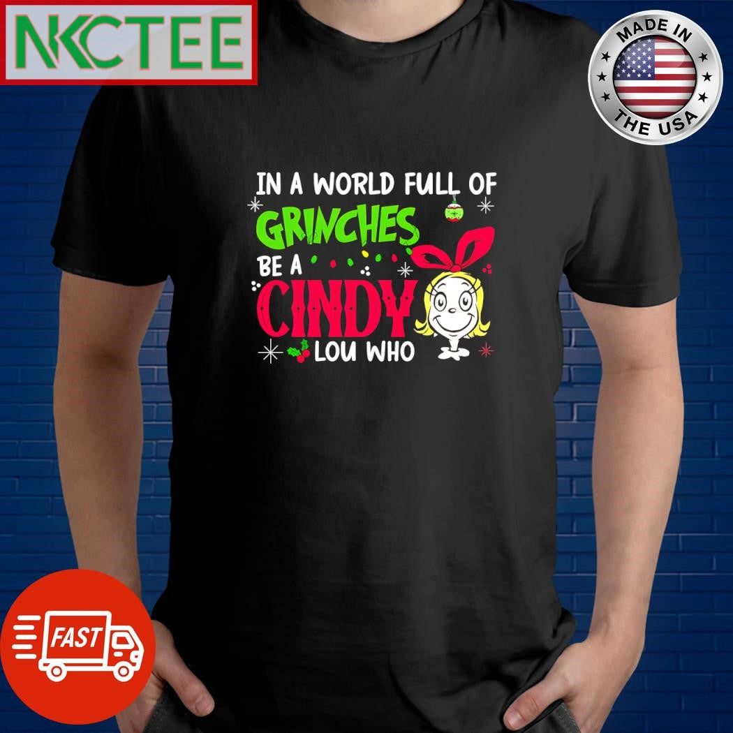 Awesome In a world full of Grinches be a Cindy lou Who Christmas shirt Unisex T-shirt, Sweatshirt, Hoodie, Long Sleeve Tee - T-Shirt, Sweatshirt, Hoodie