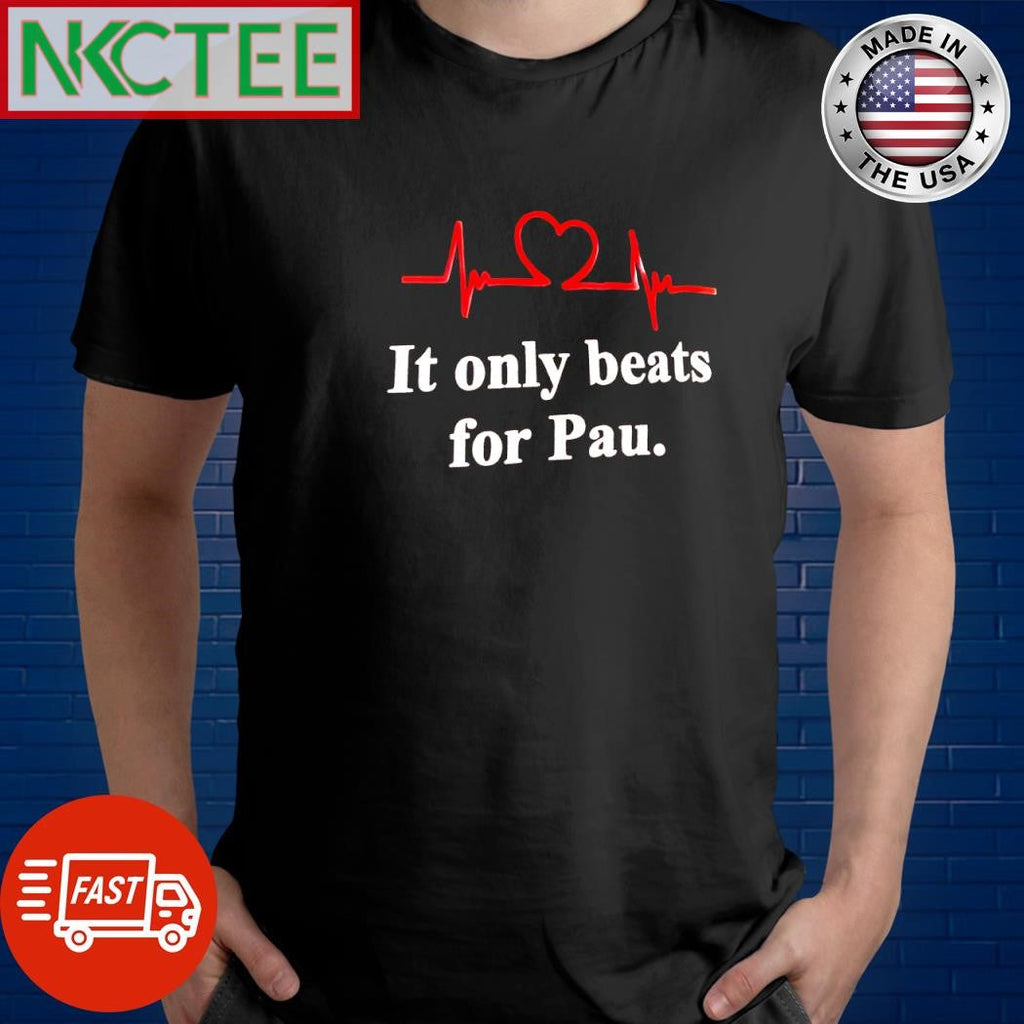Awesome It only beats for Pau. shirt Unisex T-shirt, Sweatshirt, Hoodie, Long Sleeve Tee - T-Shirt, Sweatshirt, Hoodie