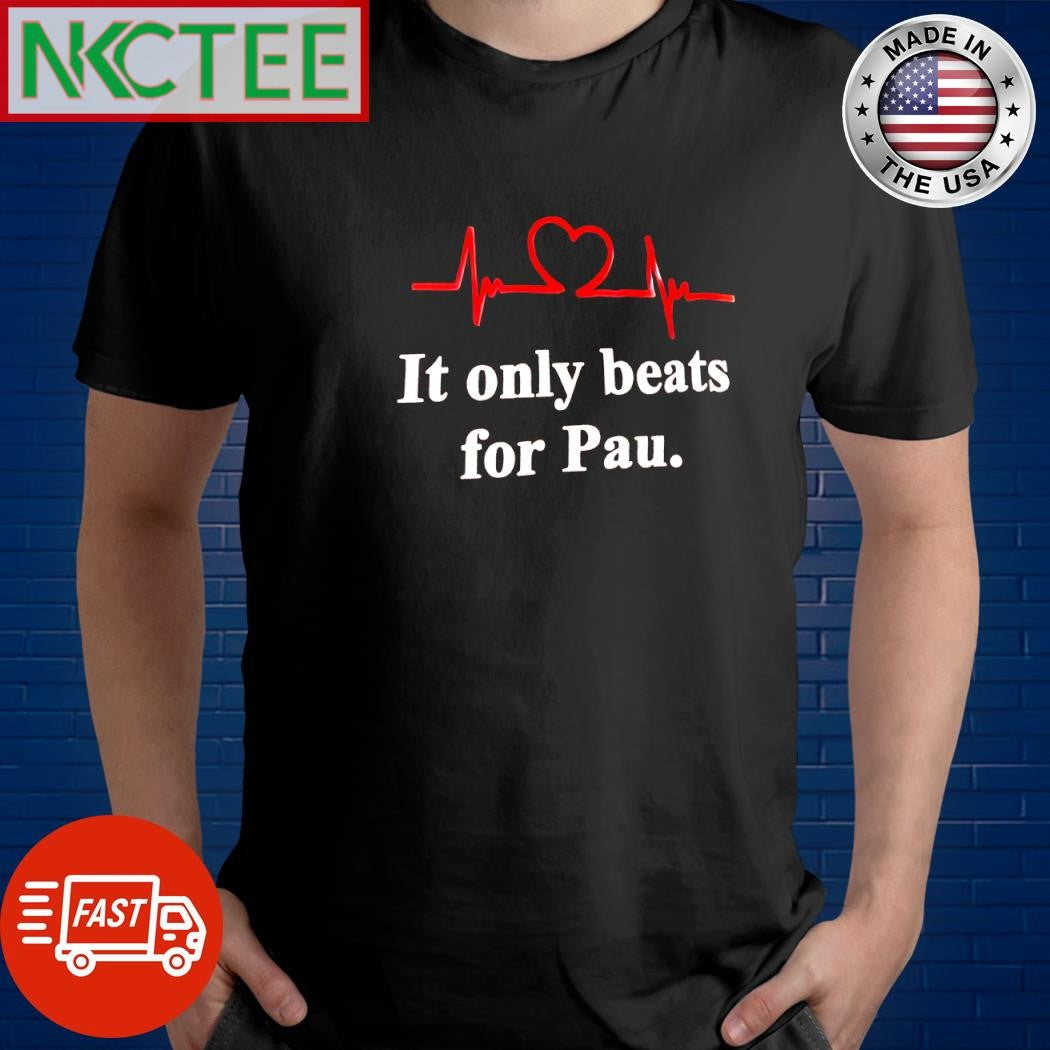 Awesome It only beats for Pau. shirt Unisex T-shirt, Sweatshirt, Hoodie, Long Sleeve Tee - T-Shirt, Sweatshirt, Hoodie