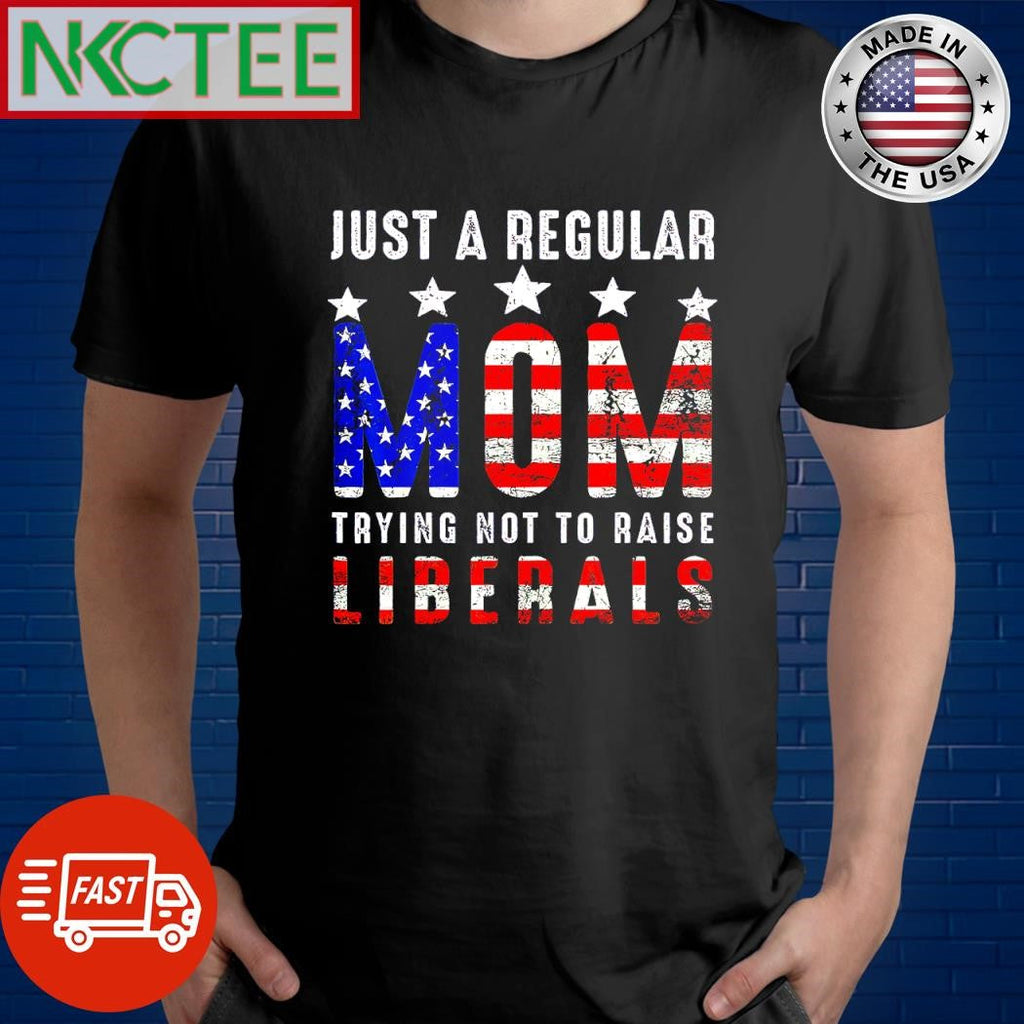 Awesome Just a regular MOM trying not to raise liberals US flag shirt Unisex T-shirt, Sweatshirt, Hoodie, Long Sleeve Tee - T-Shirt, Sweatshirt, Hoodie