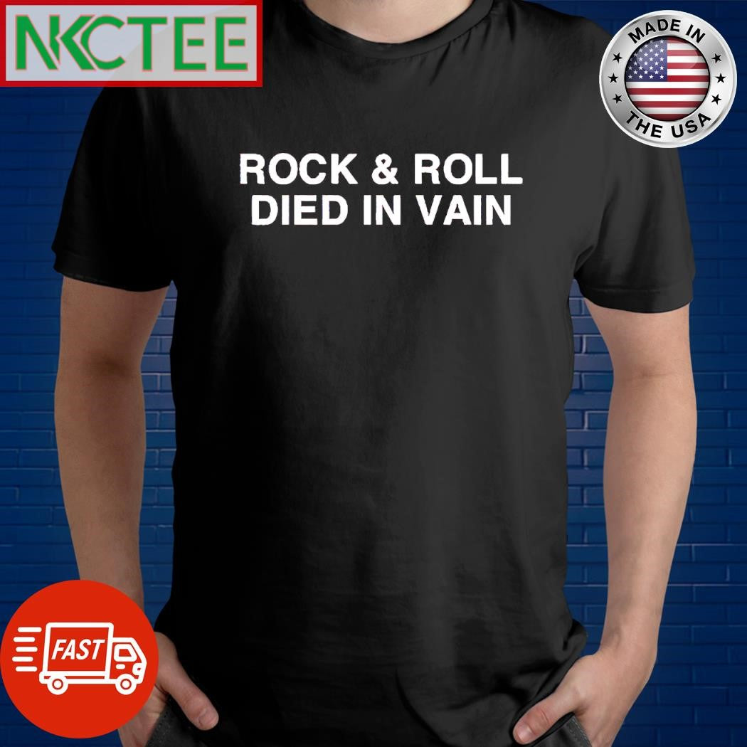 Awesome Rock And Roll Died In Vain text shirt Unisex T-shirt, Sweatshirt, Hoodie, Long Sleeve Tee - T-Shirt, Sweatshirt, Hoodie