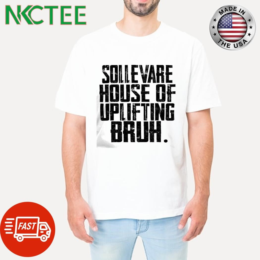 Awesome Sollevare house of uplifting bruh shirt Unisex T-shirt, Sweatshirt, Hoodie, Long Sleeve Tee - T-Shirt, Sweatshirt, Hoodie