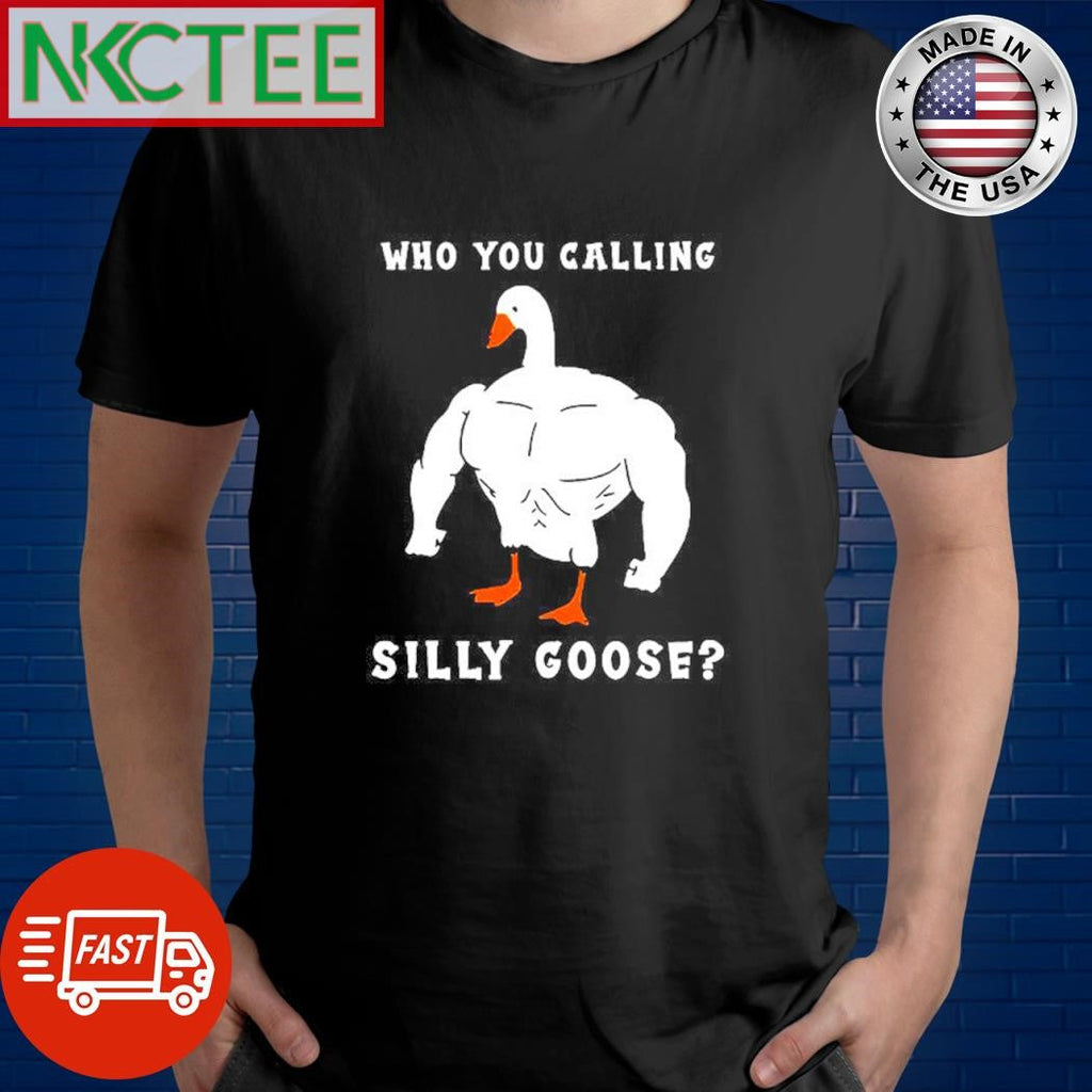 Awesome Who you calling silly goose gym shirt Unisex T-shirt, Sweatshirt, Hoodie, Long Sleeve Tee - T-Shirt, Sweatshirt, Hoodie
