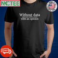 Awesome Without data you’re just another person with an opinion shirt Unisex T-shirt, Sweatshirt, Hoodie, Long Sleeve Tee - T-Shirt, Sweatshirt, Hoodie
