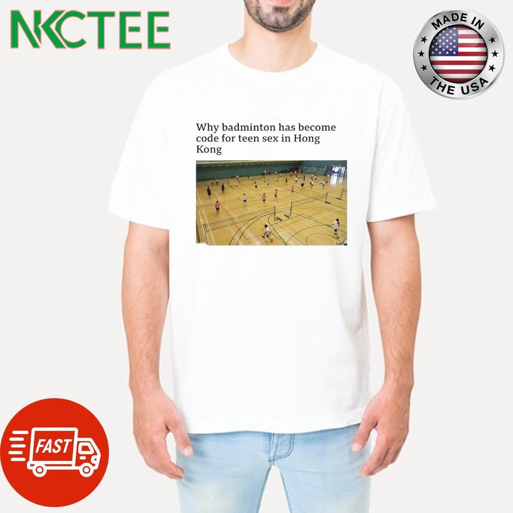 Badminton has become code for teen sex in Hong Kong shirt Unisex T-shirt, Sweatshirt, Hoodie, Long Sleeve Tee - T-Shirt, Sweatshirt, Hoodie