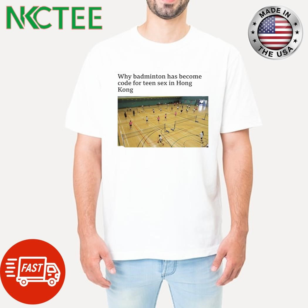 Badminton has become code for teen sex in Hong Kong shirt Unisex T-shirt, Sweatshirt, Hoodie, Long Sleeve Tee - T-Shirt, Sweatshirt, Hoodie