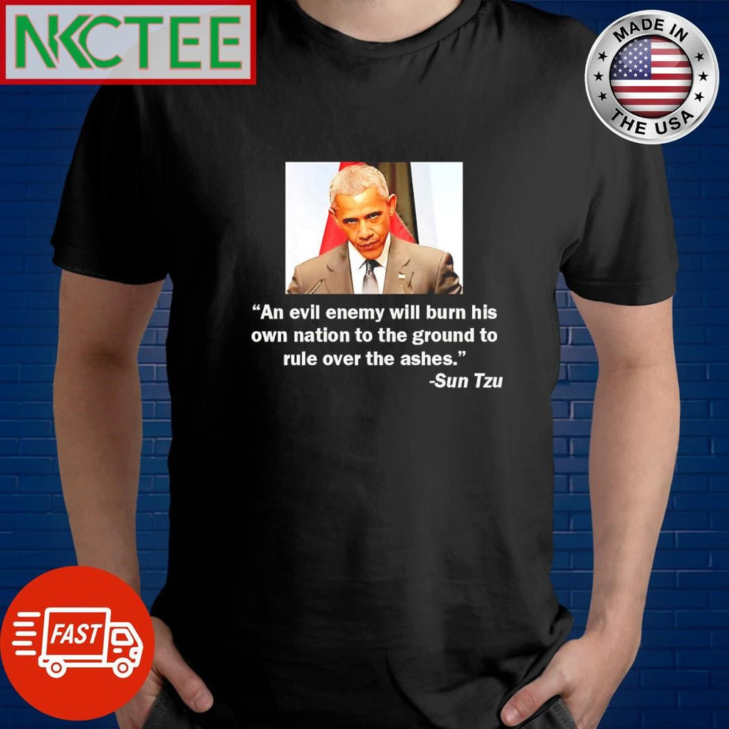 Barack Obama An evil enemy will burn his own nation to the ground to rule over the ashes Sun Tzu shirt - T-Shirt, Sweatshirt, Hoodie