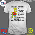 Bart Arguing With Me Is Pointless I Knew I Was Wrong 10 Minutes Ago Im Just Trying To Make Shirt - T-Shirt, Sweatshirt, Hoodie