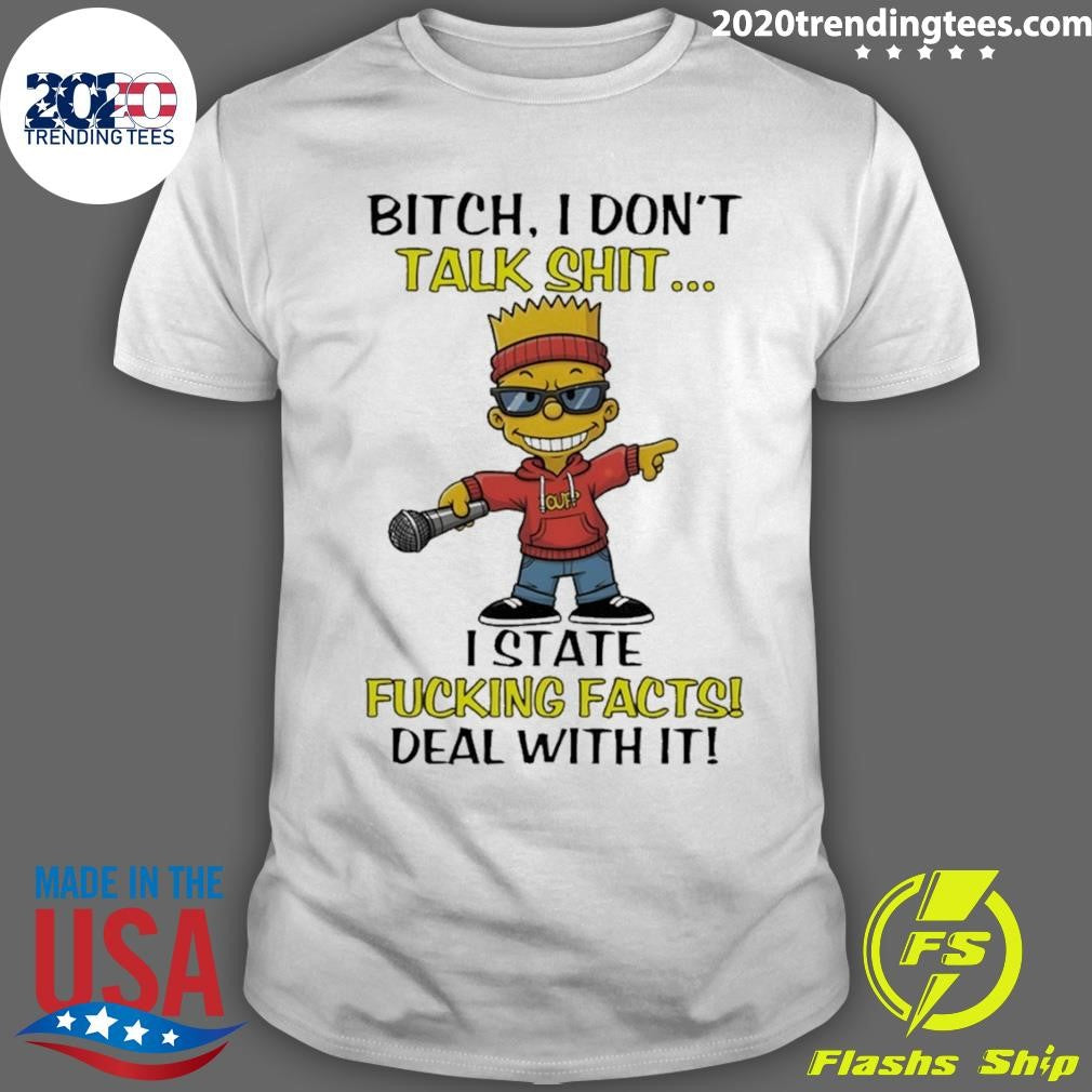 Bart Bitch I Dont Talk Shit I State Fucking Facts Deal With It Shirt Unisex T-shirt, Sweatshirt, Hoodie, Long Sleeve Tee - T-Shirt, Sweatshirt, Hoodie
