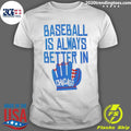 Baseball Is Always Better In Chicago Cubs Shirt Unisex T-shirt, Sweatshirt, Hoodie, Long Sleeve Tee - T-Shirt, Sweatshirt, Hoodie