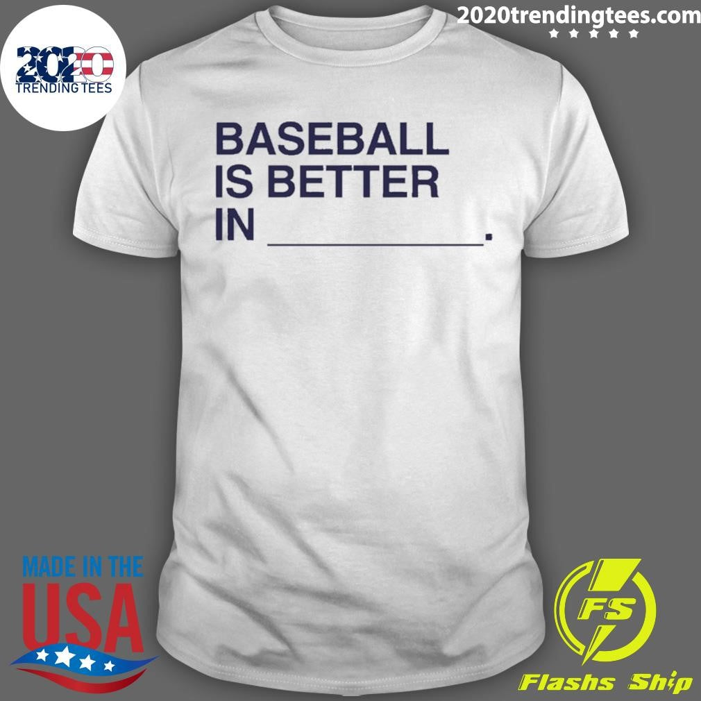 Baseball Is Better In Shirt Unisex T-shirt, Sweatshirt, Hoodie, Long Sleeve Tee - T-Shirt, Sweatshirt, Hoodie