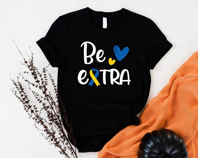 Be Extra Shirt Cute T21 Down Syndrome Shirt Extra Chromosome 3 21 World Down Syndrome Awareness Shirts Mom T-Shirts, Hoodie, Sweatshirt - T-Shirt, Sweatshirt, Hoodie