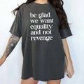 Be Glad We Want Equality Not Revenge Comfort Colors Shirt Equal Rights Pro Choice Rights Feminist Outfits T-Shirts, Hoodie, Sweatshirt - T-Shirt, Sweatshirt, Hoodie