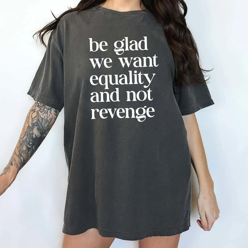 Be Glad We Want Equality Not Revenge Comfort Colors Shirt Equal Rights Pro Choice Rights Feminist Outfits T-Shirts, Hoodie, Sweatshirt - T-Shirt, Sweatshirt, Hoodie
