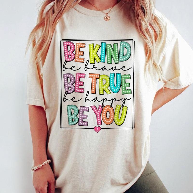 Be Kind Be Brave Be True Be Happy Be You Shirt Kind Comfort Retro Inspirational Shirt Motivational Shirts Positive Shirt Kind Be Kind Top T-Shirts, Hoodie, Sweatshirt - T-Shirt, Sweatshirt, Hoodie