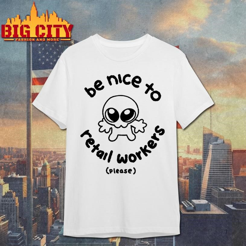 Be Nice To Retail Workers Please Shirt Unisex T-shirt, Sweatshirt, Hoodie, Long Sleeve Tee - T-Shirt, Sweatshirt, Hoodie