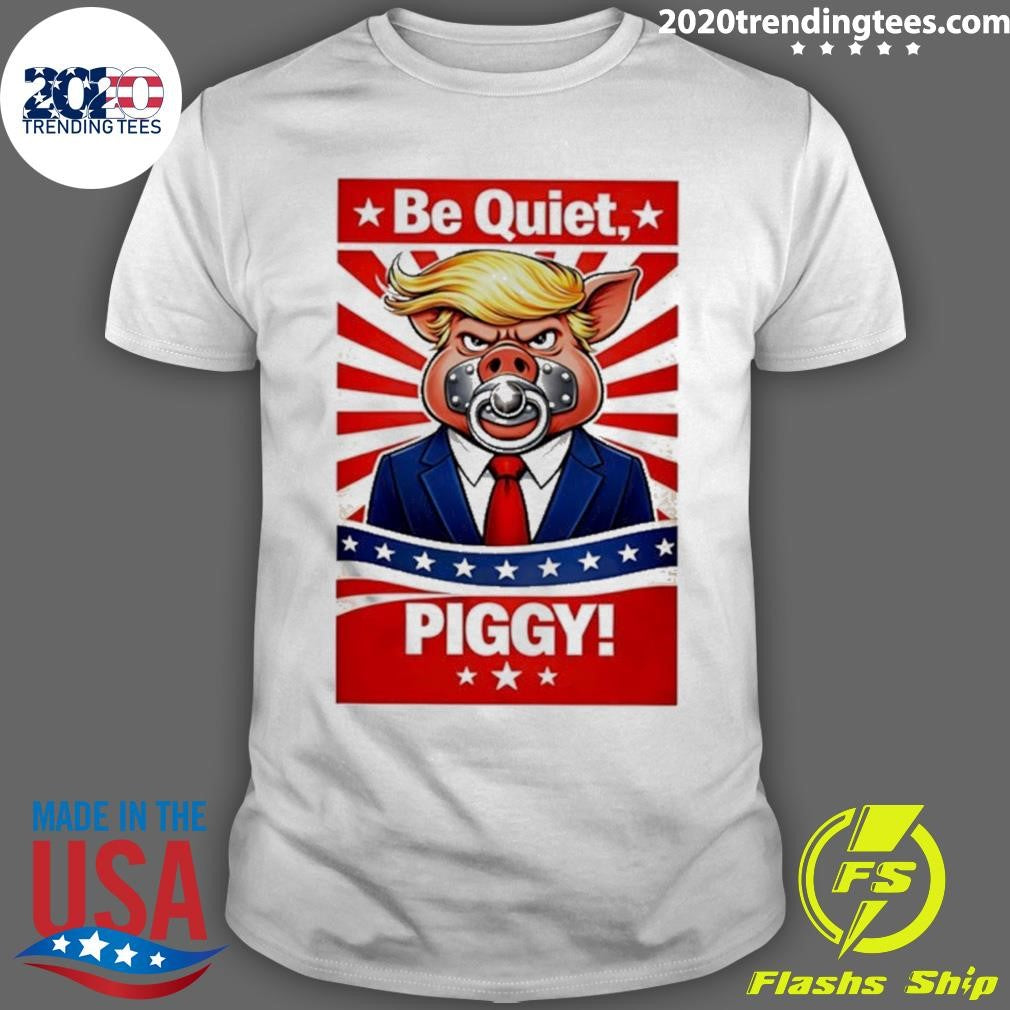Be Quiet Piggy Trump Meme Shirt Unisex T-shirt, Sweatshirt, Hoodie, Long Sleeve Tee - T-Shirt, Sweatshirt, Hoodie
