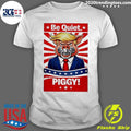 Be Quiet Piggy Trump Meme Shirt Unisex T-shirt, Sweatshirt, Hoodie, Long Sleeve Tee - T-Shirt, Sweatshirt, Hoodie