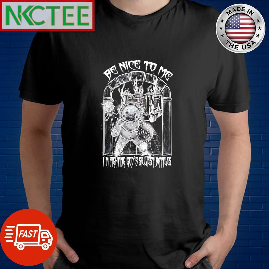 Be nice to me I’m fighting God’s silliest battles warrior bear shirt Unisex T-shirt, Sweatshirt, Hoodie, Long Sleeve Tee - T-Shirt, Sweatshirt, Hoodie