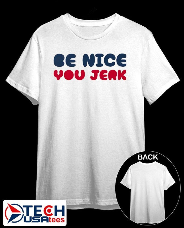 Be nice you Jerk shirt Unisex T-shirt, Sweatshirt, Hoodie, Long Sleeve Tee - T-Shirt, Sweatshirt, Hoodie