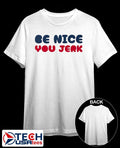 Be nice you Jerk shirt Unisex T-shirt, Sweatshirt, Hoodie, Long Sleeve Tee - T-Shirt, Sweatshirt, Hoodie