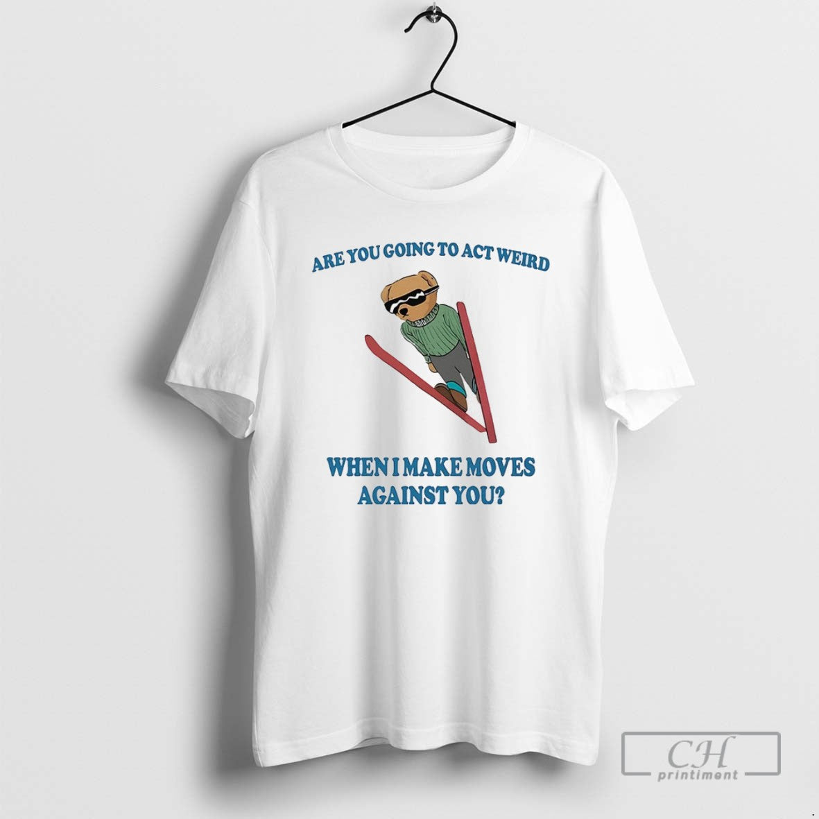 Bear Are You Going To Act Weird When I Make Moves Against You T Shirts Unisex T-shirt, Sweatshirt, Hoodie, Long Sleeve Tee - T-Shirt, Sweatshirt, Hoodie