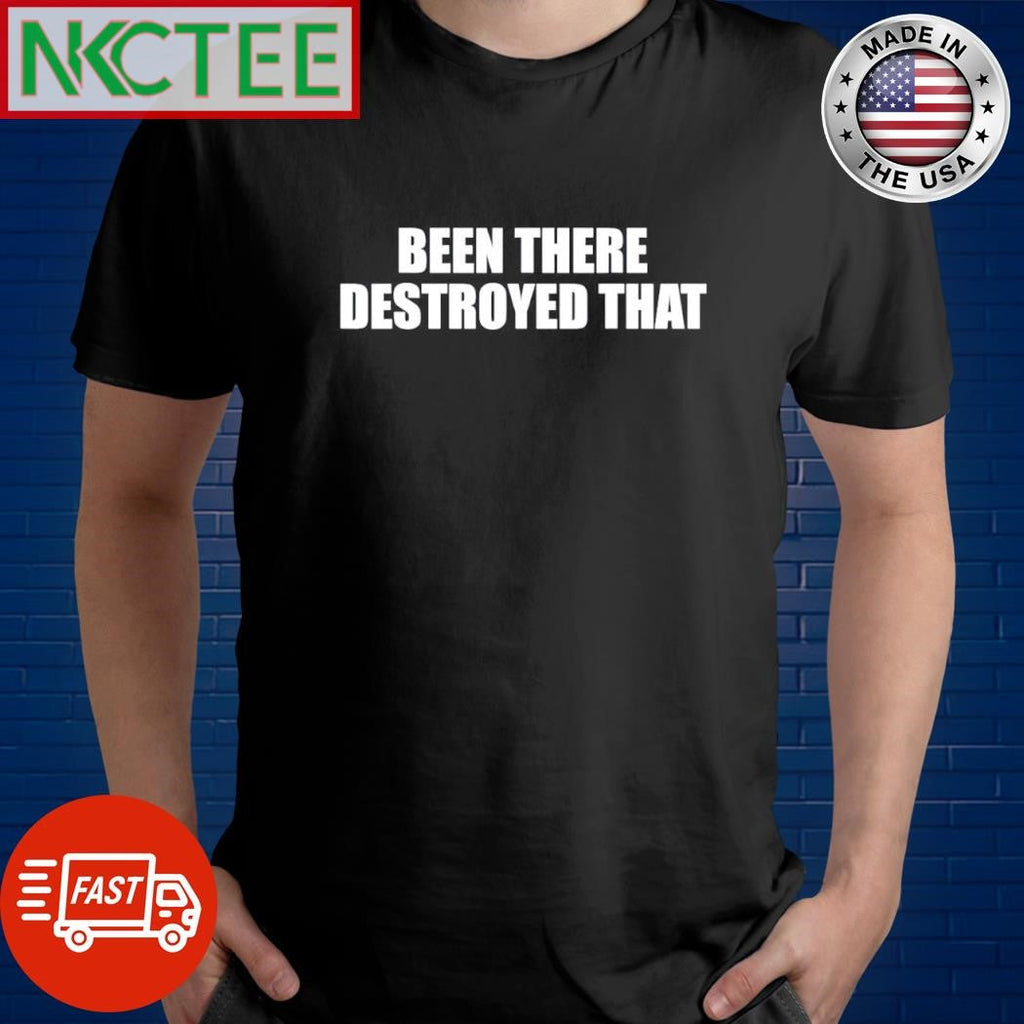 Been There destroyed that shirt Unisex T-shirt, Sweatshirt, Hoodie, Long Sleeve Tee - T-Shirt, Sweatshirt, Hoodie