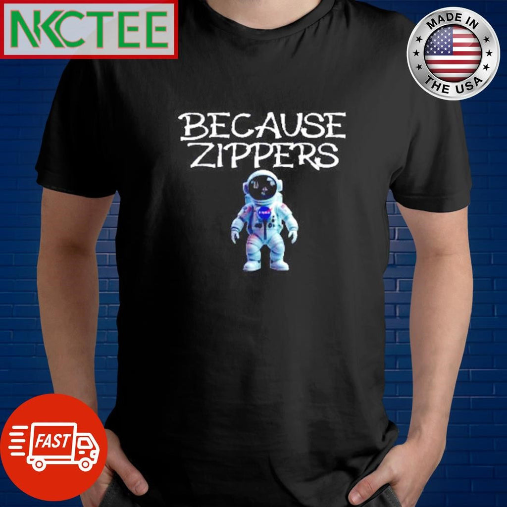 Best Because Zippers Astronot shirt Unisex T-shirt, Sweatshirt, Hoodie, Long Sleeve Tee - T-Shirt, Sweatshirt, Hoodie